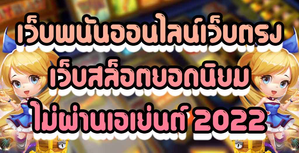 เว็บพนันออนไลน์ ไม่ผ่านเอเย่นต์ 2022